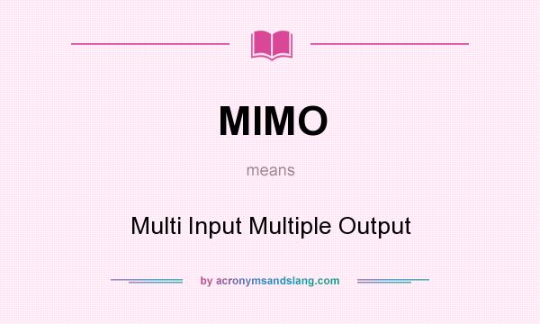 What does MIMO mean? It stands for Multi Input Multiple Output