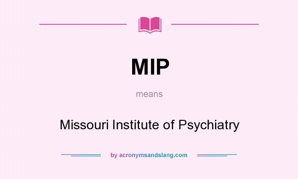 What does MIP mean? It stands for Missouri Institute of Psychiatry