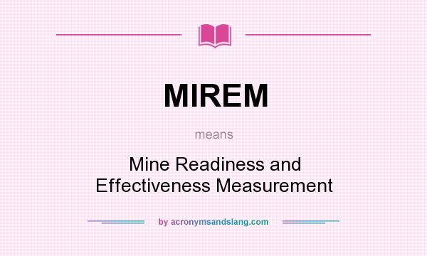 What does MIREM mean? It stands for Mine Readiness and Effectiveness Measurement