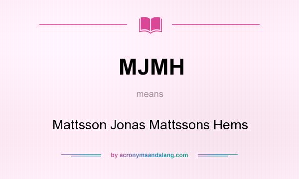 What does MJMH mean? It stands for Mattsson Jonas Mattssons Hems