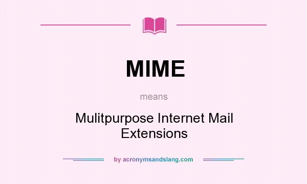 What does MIME mean? It stands for Mulitpurpose Internet Mail Extensions