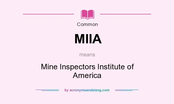 What does MIIA mean? It stands for Mine Inspectors Institute of America