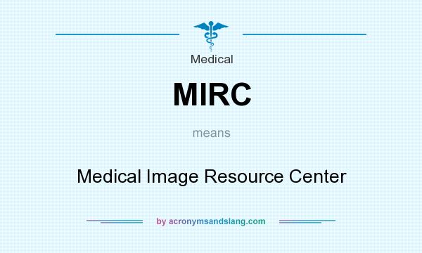 What does MIRC mean? It stands for Medical Image Resource Center