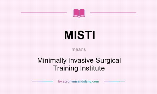 What does MISTI mean? It stands for Minimally Invasive Surgical Training Institute