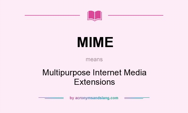 What does MIME mean? It stands for Multipurpose Internet Media Extensions