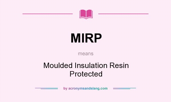 What does MIRP mean? It stands for Moulded Insulation Resin Protected