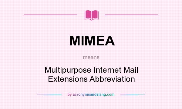 What does MIMEA mean? It stands for Multipurpose Internet Mail Extensions Abbreviation