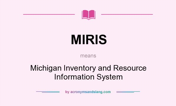 What does MIRIS mean? It stands for Michigan Inventory and Resource Information System