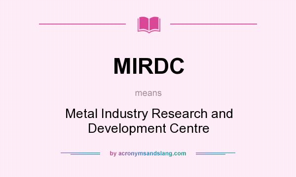 What does MIRDC mean? It stands for Metal Industry Research and Development Centre