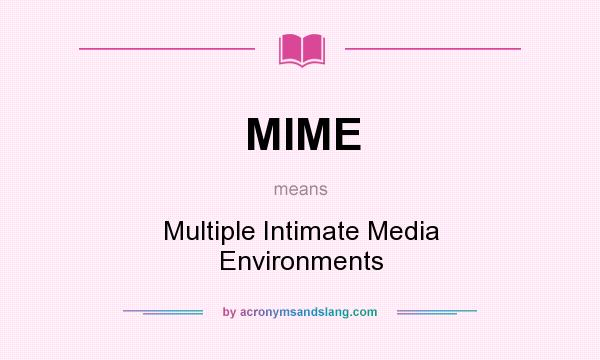 What does MIME mean? It stands for Multiple Intimate Media Environments