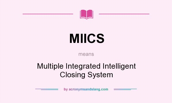 What does MIICS mean? It stands for Multiple Integrated Intelligent Closing System