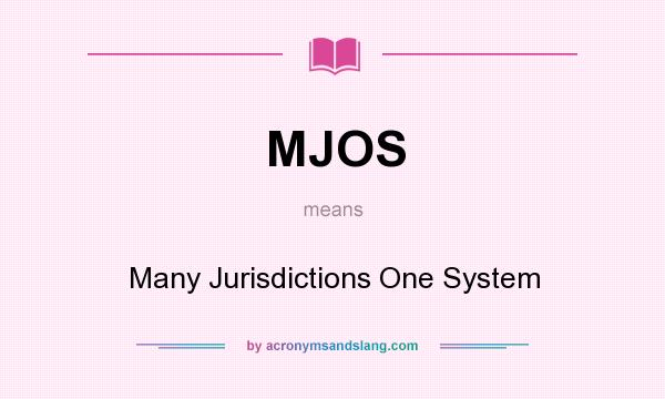 What does MJOS mean? It stands for Many Jurisdictions One System