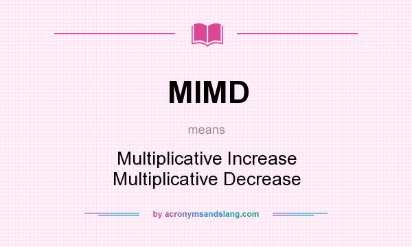 What does MIMD mean? It stands for Multiplicative Increase Multiplicative Decrease