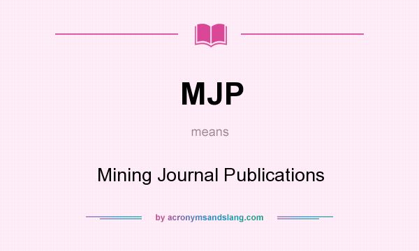 What does MJP mean? It stands for Mining Journal Publications