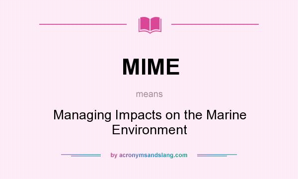What does MIME mean? It stands for Managing Impacts on the Marine Environment