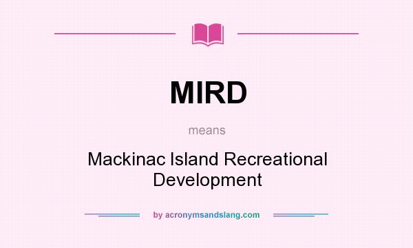 What does MIRD mean? It stands for Mackinac Island Recreational Development