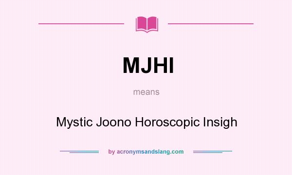 What does MJHI mean? It stands for Mystic Joono Horoscopic Insigh