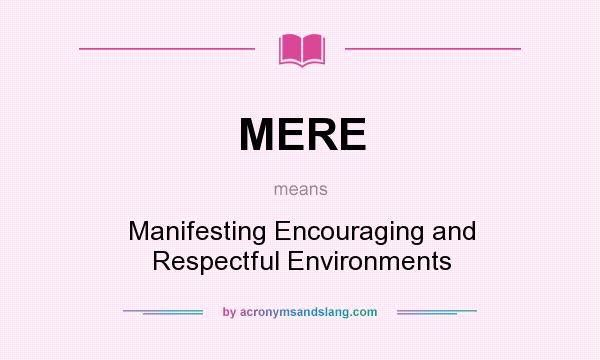 What does MERE mean? It stands for Manifesting Encouraging and Respectful Environments