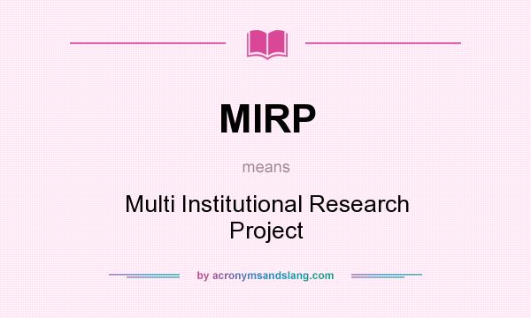 What does MIRP mean? It stands for Multi Institutional Research Project