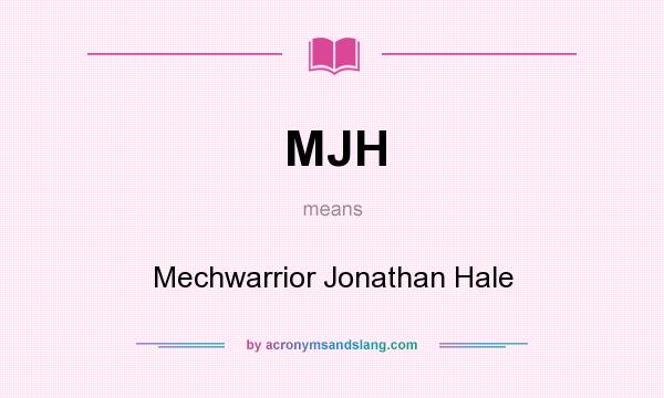 What does MJH mean? It stands for Mechwarrior Jonathan Hale