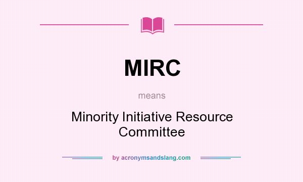 What does MIRC mean? It stands for Minority Initiative Resource Committee