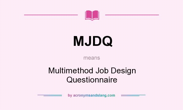 What does MJDQ mean? It stands for Multimethod Job Design Questionnaire