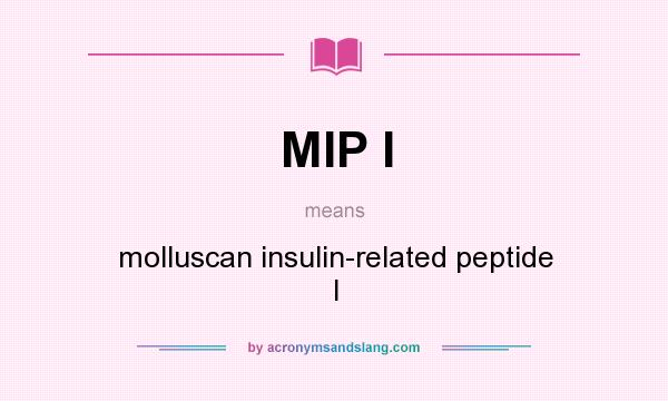 What does MIP I mean? It stands for molluscan insulin-related peptide I
