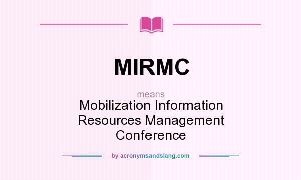 What does MIRMC mean? It stands for Mobilization Information Resources Management Conference