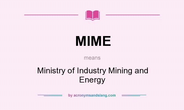 What does MIME mean? It stands for Ministry of Industry Mining and Energy