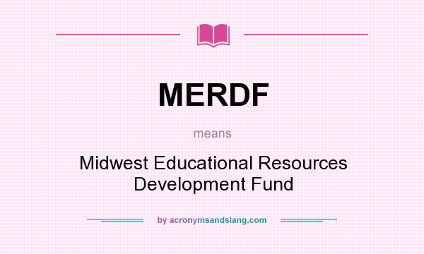 What does MERDF mean? It stands for Midwest Educational Resources Development Fund