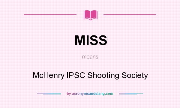 What does MISS mean? It stands for McHenry IPSC Shooting Society