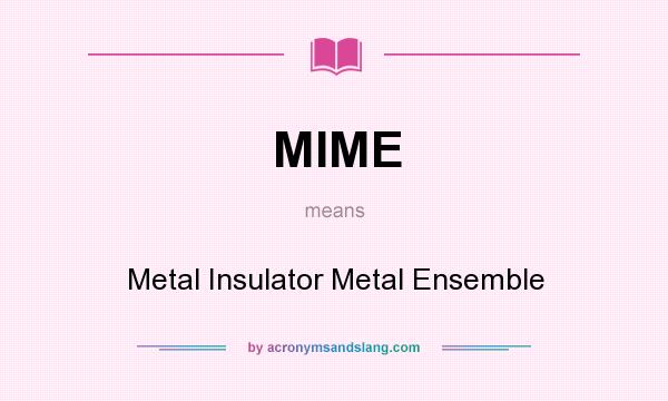 What does MIME mean? It stands for Metal Insulator Metal Ensemble