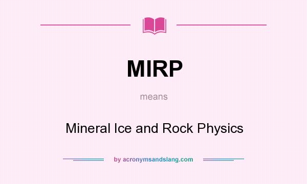What does MIRP mean? It stands for Mineral Ice and Rock Physics