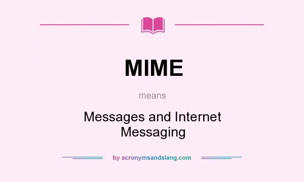 What does MIME mean? It stands for Messages and Internet Messaging