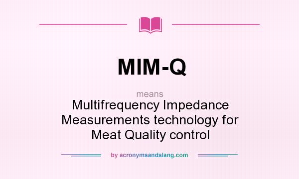 What does MIM-Q mean? It stands for Multifrequency Impedance Measurements technology for Meat Quality control