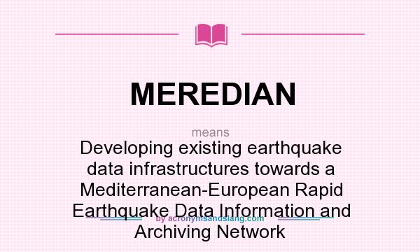 What does MEREDIAN mean? It stands for Developing existing earthquake data infrastructures towards a Mediterranean-European Rapid Earthquake Data Information and Archiving Network
