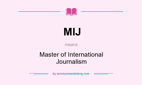 What does MIJ mean? It stands for Master of International Journalism