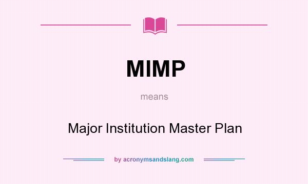 What does MIMP mean? It stands for Major Institution Master Plan