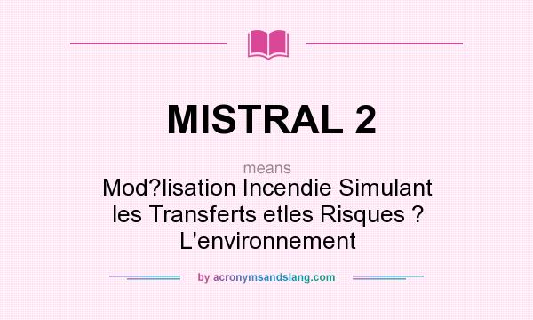 What does MISTRAL 2 mean? It stands for Mod?lisation Incendie Simulant les Transferts etles Risques ? L`environnement
