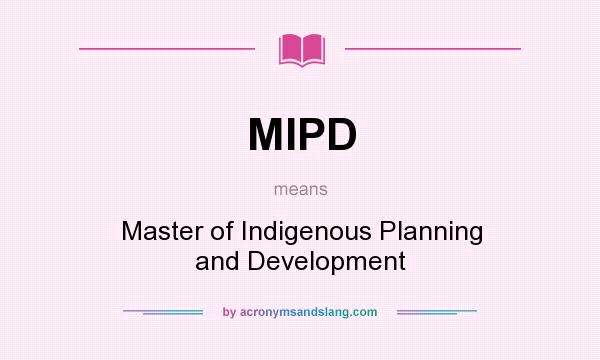 What does MIPD mean? It stands for Master of Indigenous Planning and Development