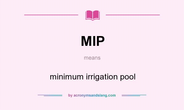 What does MIP mean? It stands for minimum irrigation pool