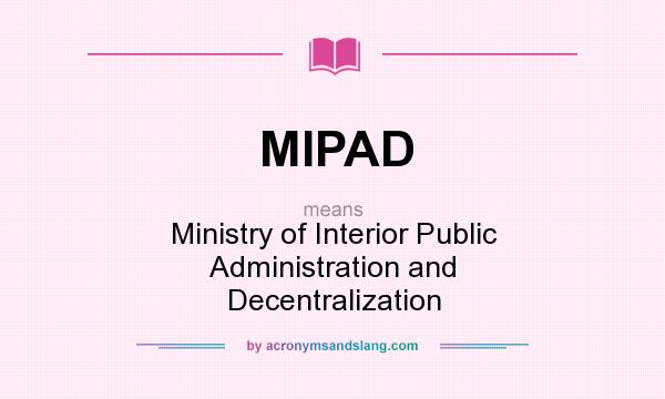What does MIPAD mean? It stands for Ministry of Interior Public Administration and Decentralization