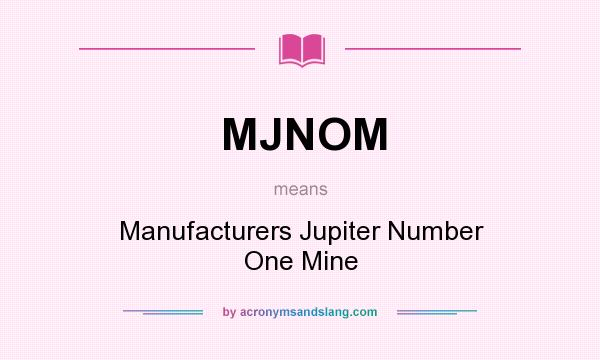 What does MJNOM mean? It stands for Manufacturers Jupiter Number One Mine