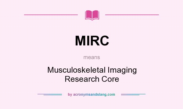 What does MIRC mean? It stands for Musculoskeletal Imaging Research Core