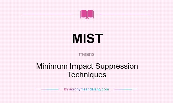 What does MIST mean? It stands for Minimum Impact Suppression Techniques