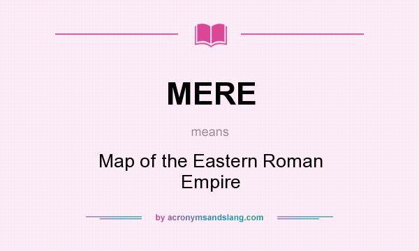 What does MERE mean? It stands for Map of the Eastern Roman Empire