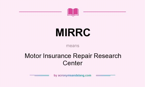What does MIRRC mean? It stands for Motor Insurance Repair Research Center
