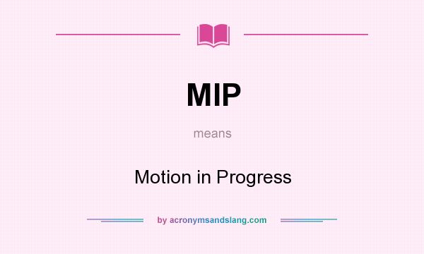 What does MIP mean? It stands for Motion in Progress