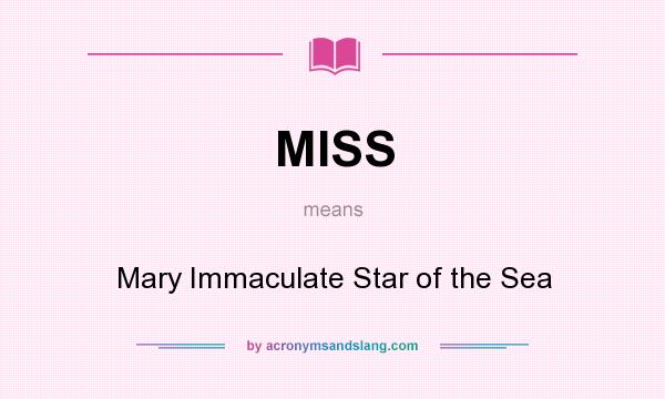 What does MISS mean? It stands for Mary Immaculate Star of the Sea