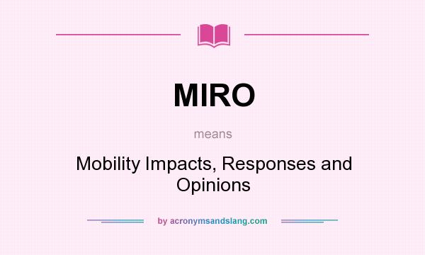 What does MIRO mean? It stands for Mobility Impacts, Responses and Opinions